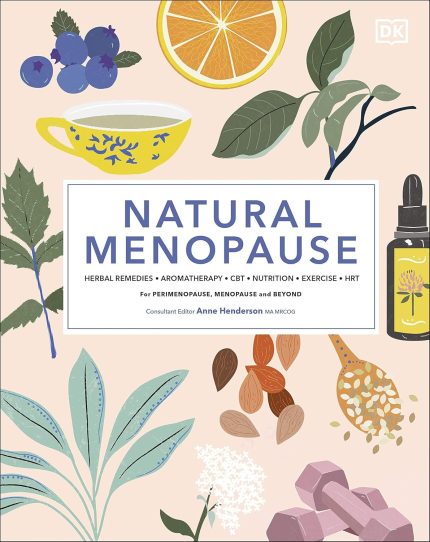DK Natural Menopause: Herbal Remedies, Aromatherapy, CBT, Nutrition, Exercise, HRT for Perimenopause, Menopause, and Beyond